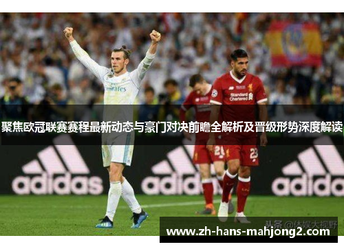聚焦欧冠联赛赛程最新动态与豪门对决前瞻全解析及晋级形势深度解读