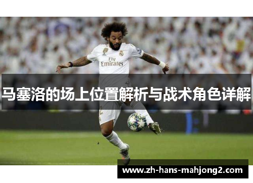 马塞洛的场上位置解析与战术角色详解 马塞洛的场上位置解析与战术角色详解