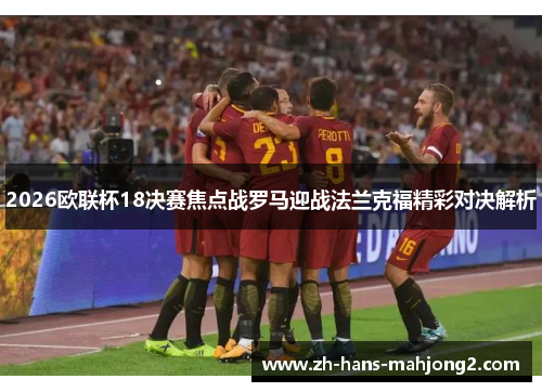 2026欧联杯18决赛焦点战罗马迎战法兰克福精彩对决解析