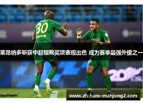 莱昂纳多斩获中超银靴奖项表现出色 成为赛季最强外援之一 莱昂纳多斩获中超银靴奖项表现出色 成为赛季最强外援之一