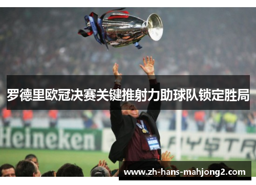 罗德里欧冠决赛关键推射力助球队锁定胜局