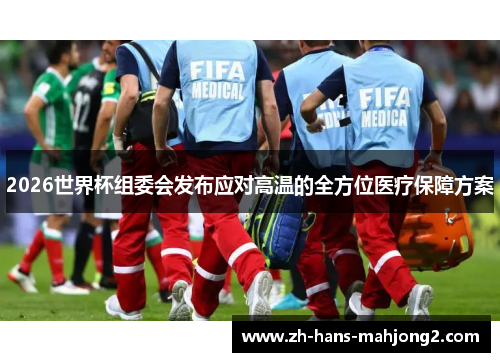 2026世界杯组委会发布应对高温的全方位医疗保障方案 2026世界杯组委会发布应对高温的全方位医疗保障方案