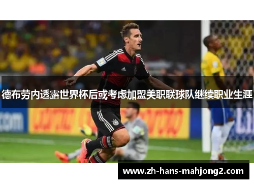 德布劳内透露世界杯后或考虑加盟美职联球队继续职业生涯